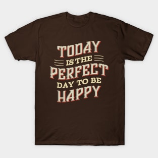 Today is the Perfect day to be Happy T-Shirt